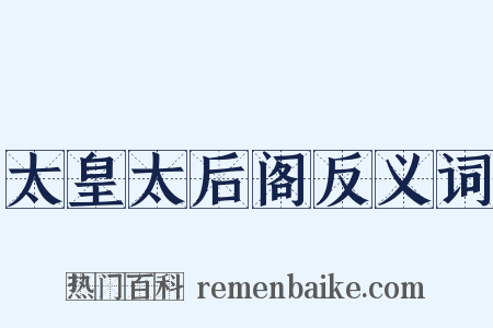 太皇太后阁反义词是什么意思的图片